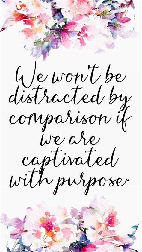 We Wont Be Distracted By Comparison If We Are Captivated With Purpose