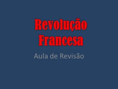 REVOLUÇÃO FRANCESA AULA ppt carregar