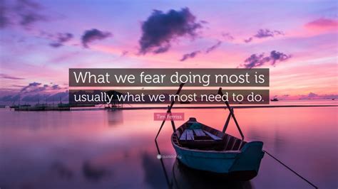 Tim Ferriss Quote “what We Fear Doing Most Is Usually What We Most