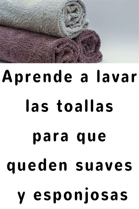 Aprende A Lavar Las Toallas Para Que Queden Suaves Y Esponjosas Como