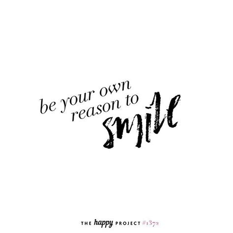 Be Your Own Reason To Smile And Then Be Somebody Elses Reason To