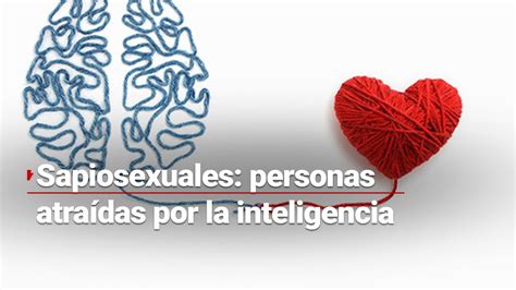 Sapiosexuales personas que se ven atraídos por la inteligencia y no