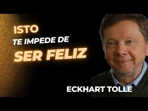 ISTO TE IMPEDE DE SER FELIZ ECKHART TOLLE YouTube