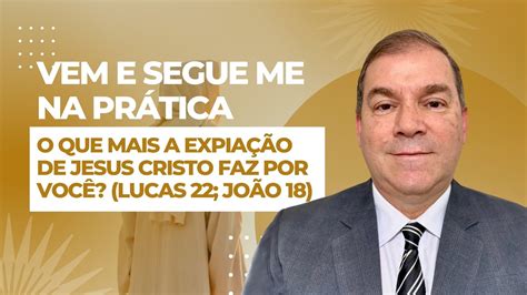 Vem e Segue me na Prática O que mais a expiação de Jesus Cristo faz