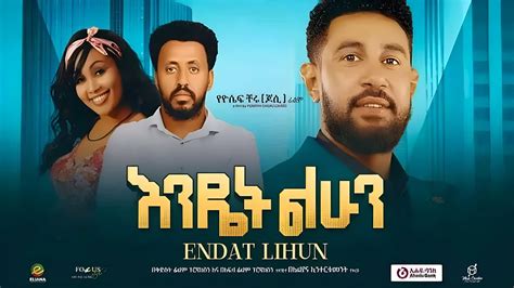 እንዴት ልሁን Endat Lihun full Amharic movie 2024 New Ethiopian Movie