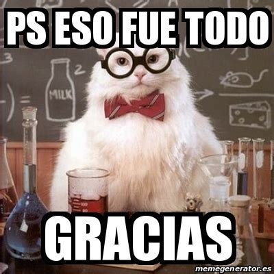 Meme Chemistry Cat Ps Eso Fue Todo Gracias