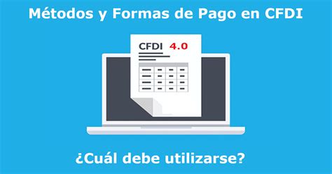 M Todos Y Formas De Pago En Cfdi Cu L Debe Utilizarse Elconta Mx