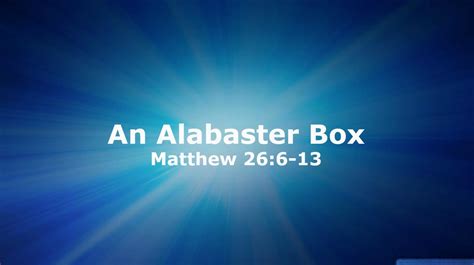 20141116 Sermon An Alabaster Box Matthew 266 13 Youtube