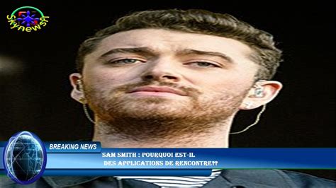 Sam Smith Pourquoi Est Il Des Applications De Rencontre Youtube