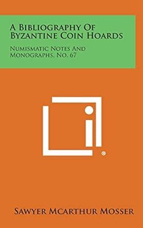 A Bibliography of Byzantine Coin Hoards: Numismatic Notes and ...