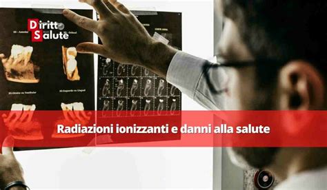 Radiazioni Ionizzanti Cosa Sono E Danni Alla Salute Diritto Alla Salute