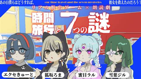 【ネタバレ注意】リアル脱出ゲーム×朗読劇『時間旅行と7つの謎』【エクセきゅーと狐坂ろま蜜目ラル雪葉ジル】 Youtube