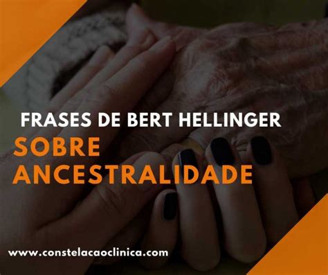 5 Frases De Bert Hellinger Sobre Ancestralidade Constelação Clínica