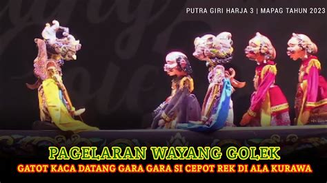 PAGELARAN SENI WAYANG GOLEK GATOT KACA DATANG GARA GARA SI CEPOT REK