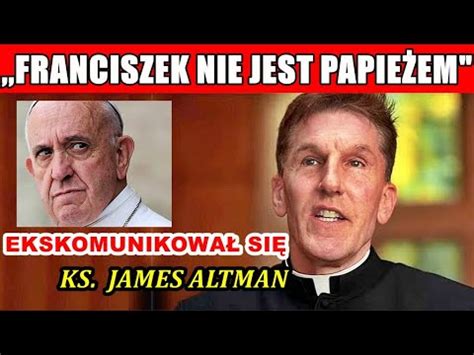 Ks James Altman Franciszek Si Ekskomunikowa I Nie Jest Papie Em