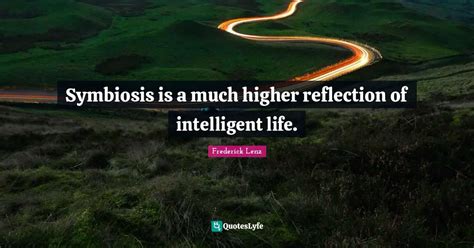 Symbiosis Is A Much Higher Reflection Of Intelligent Life Quote By