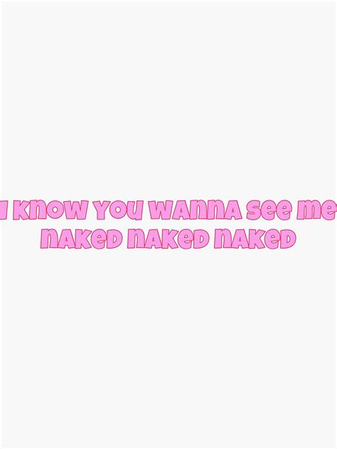 I Know You Wanna See Me Naked Naked Naked Sticker For Sale By Jonathanr Redbubble