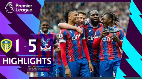 Epl Highlights Leeds United Crystal Palace Astro Supersport