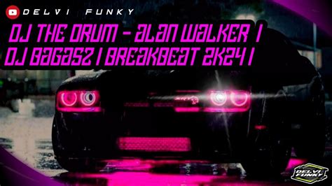 DJ THE DRUM ALAN WALKER DJ BAGASZ BREAKBEAT 2K24 YANG VIRAL