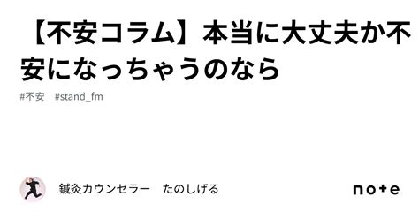 【不安コラム】本当に大丈夫か不安になっちゃうのなら｜鍼灸カウンセラー たのしげる