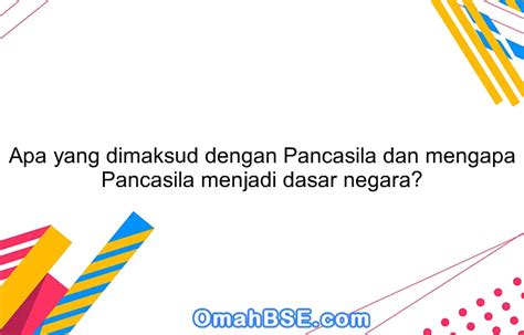 Apa yang dimaksud dengan Pancasila dan mengapa Pancasila menjadi dasar ...