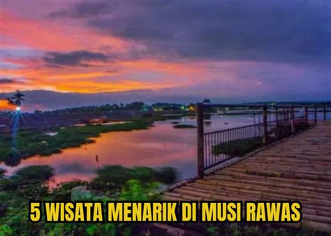 10 Rekomendasi Tempat Wisata Di Kabupaten Musi Rawas Keindahannya Bak