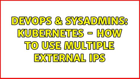 DevOps SysAdmins Kubernetes How To Use Multiple External IPs YouTube