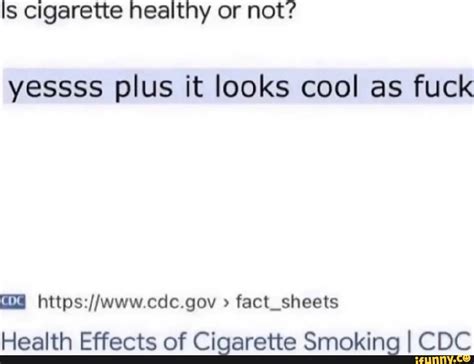 Is Cigarette Healthy Or Not Yessss Plus It Looks Cool As Fuck Fact Sheets Health Effects Of