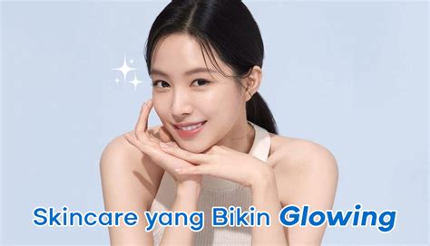 9 Rekomendasi Skincare Yang Bikin Wajah Kamu Jadi Glowing