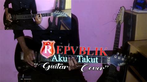 Repvblik Aku Takut Guitar Cover Lyric Youtube