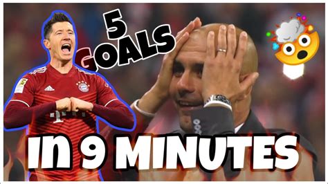 Watch Lewandowski He Scores 5 Goals In 9 Minutes And Pep Guardiola S