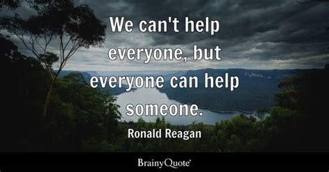 Ronald Reagan - We can't help everyone, but everyone can...