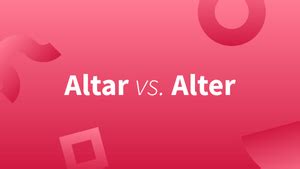 Alter vs. Altar–Learn How To Use These Words Correctly