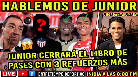 En Vivo Hablemos De Junior Estos Son Los Ltimos Refuerzos Que