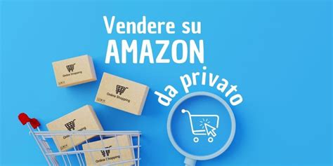 Guida Completa Per Vendere Su Amazon Da Privato Con Successo