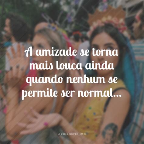 Frases De Amizades Loucas Para Se Divertir Os Amigos