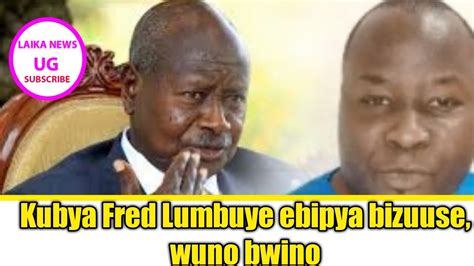 Kubya Fred Lumbuye Ebipya Bizuuse Wuno Bwino Youtube