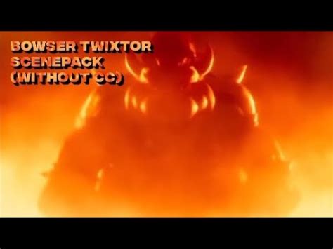 Bowser Twixtor Scenepack Without Cc Youtube