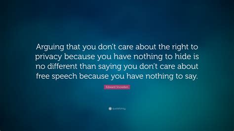 Edward Snowden Quote “arguing That You Dont Care About The Right To