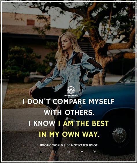 I don't compare myself with others, I know I am the best in my own way ...