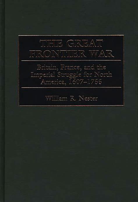 The Great Frontier War: Britain, France, and the Imperial Struggle for ...