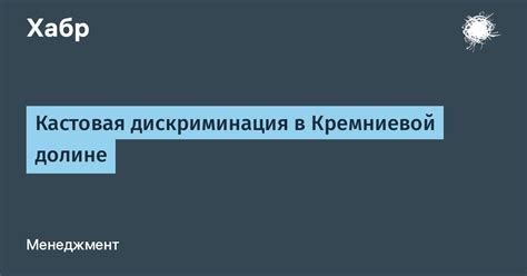 Кастовая дискриминация в Кремниевой долине / Хабр