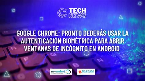 Google Chrome Pronto deberás usar la autenticación biométrica para