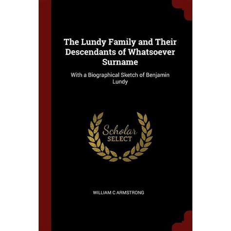 The Lundy Family and Their Descendants of Whatsoever Surname : With a