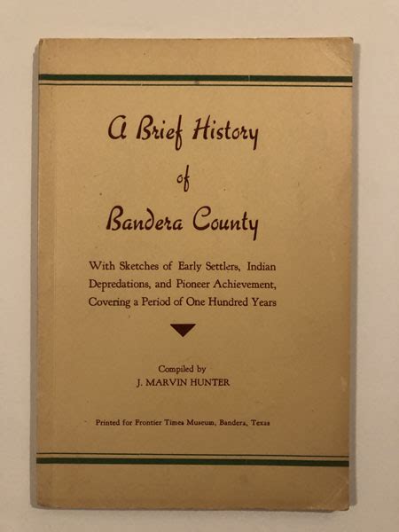 A BRIEF HISTORY OF BANDERA COUNTY. COVERING ONE HUNDRED YEARS OF INTREPID HISTORY by HUNTER, J ...