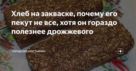 Хлеб на закваске, почему его пекут не все, хотя он гораздо полезнее ...