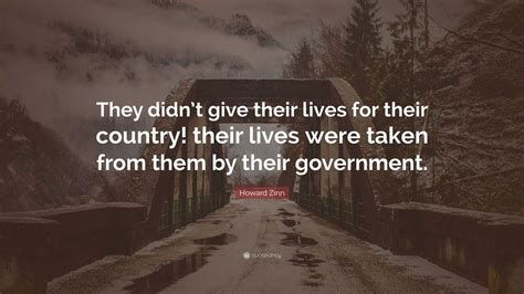 Howard Zinn Quote: “They didn’t give their lives for their country