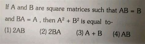 If A And B Are Square Matrices Such That A B B And B A