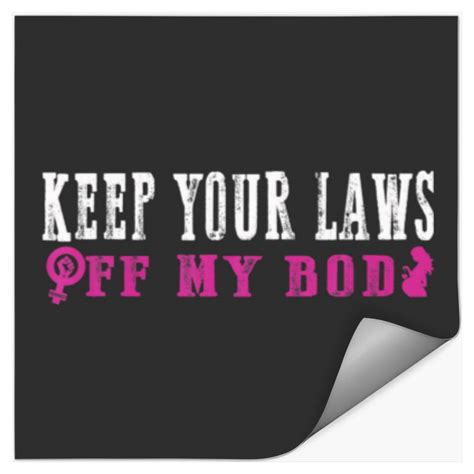 Keep Your Laws Off My Body Feminist Pro Choice Wom Stickers Sold By