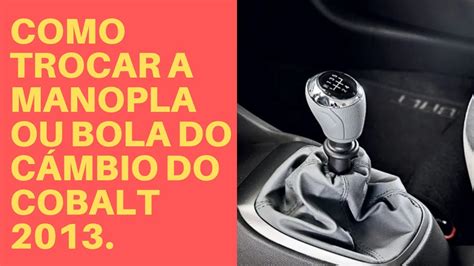 Como trocar a bola ou manopla do câmbio do Cobalt 2013 de forma fácil e